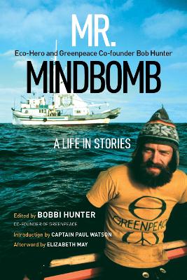 Mr. Mindbomb: Eco-hero and Greenpeace Co-founder Bob Hunter A Life in Stories book