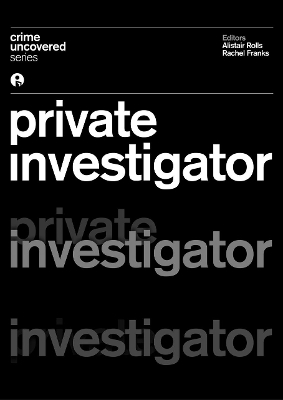 Crime Uncovered: Private Investigator by Alistair Rolls