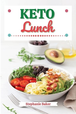 Keto Lunch: Discover 30 Easy to Follow Ketogenic Cookbook Lunch recipes for Your Low-Carb Diet with Gluten-Free and wheat to Maximize your weight loss book