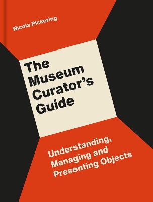 The Museum Curator’s Guide: Understanding, Managing and Presenting Objects by Nicola Pickering