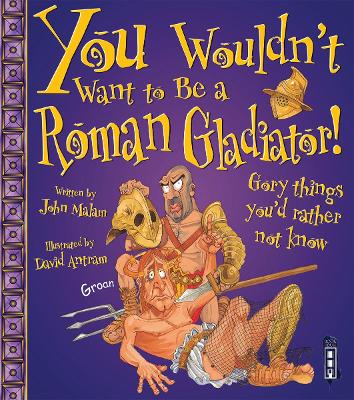 You Wouldn't Want To Be A Roman Gladiator! by John Malam