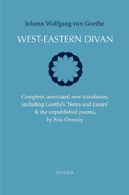 West-Eastern Divan: Complete, annotated new translation, including Goethe's `Notes and Essays' & the unpublished poems book