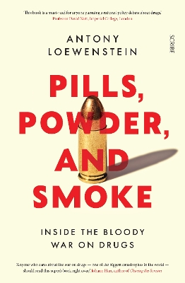 Pills, Powder, and Smoke: inside the bloody War on Drugs by Antony Loewenstein