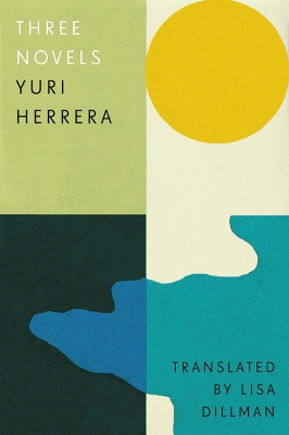 Three Novels: Kingdom Cons, Signs Preceding the End of the World, The Transmigration of Bodies by Yuri Herrera