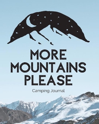 More Mountains Please: Camping Journal Family Camping Keepsake Diary Great Camp Spot Checklist Shopping List Meal Planner Memories With The Kids Summer Time Fun Fishing and Hiking Notes RV Travel Planner book