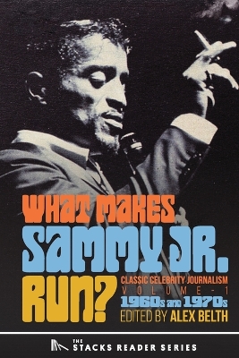What Makes Sammy Jr. Run?: Classic Celebrity Journalism Volume 1 (1960s and 1970s) by Alex Belth