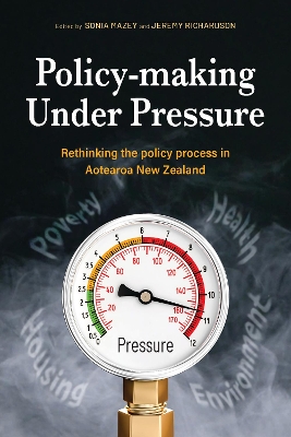 Policy-making Under Pressure: Rethinking the policy process in Aotearoa New Zealand: 2021 book