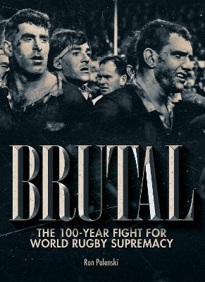 Brutal: The 100-year fight for world rugby supremacy book