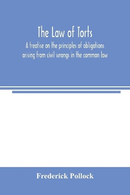 The law of torts: a treatise on the principles of obligations arising from civil wrongs in the common law; to which is added the draft of a code of civil wrongs prepared for the government of India book