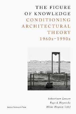 The Figure of Knowledge: Conditioning Architectural Theory, 1960s - 1990s book