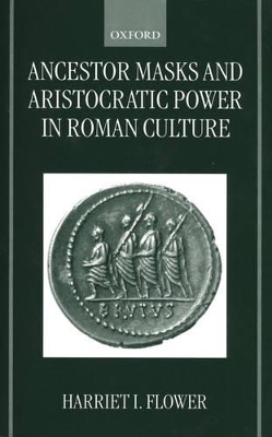 Ancestor Masks and Aristocratic Power in Roman Culture by Harriet I. Flower