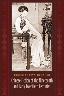 Chinese Fiction of the Nineteenth and Early Twentieth Centuries: Essays by Patrick Hanan book
