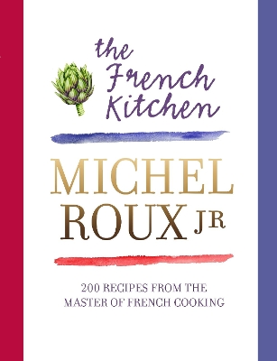 The The French Kitchen: 200 Recipes From the Master of French Cooking by Michel Roux Jr.