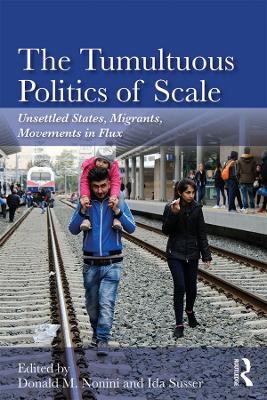 The Tumultuous Politics of Scale: Unsettled States, Migrants, Movements in Flux book