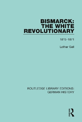 Bismarck: The White Revolutionary: Volume 1 1815-1871 by Lothar Gall