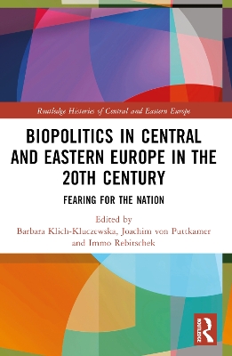 Biopolitics in Central and Eastern Europe in the 20th Century: Fearing for the Nation by Barbara Klich-Kluczewska