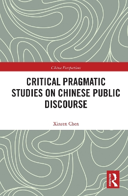 Critical Pragmatic Studies on Chinese Public Discourse by Xinren Chen