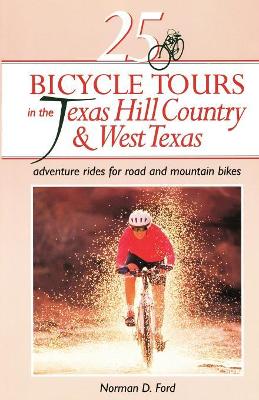 25 Bicycle Tours in the Texas Hill Country and West Texas: Adventure Rides for Road and Mountain Bikes book