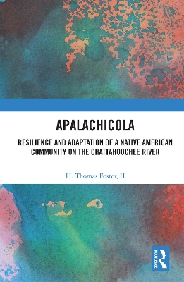 Apalachicola: Resilience and Adaptation of a Native American Community on the Chattahoochee River by H. Thomas Foster II