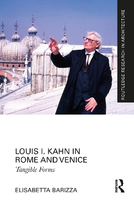Louis I. Kahn in Rome and Venice: Tangible Forms book