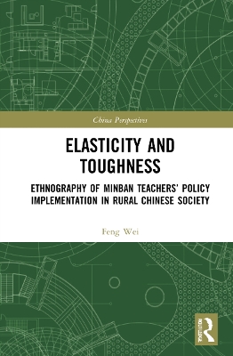Elasticity and Toughness: Ethnography of Minban Teachers’ Policy Implementation in Rural Chinese Society book