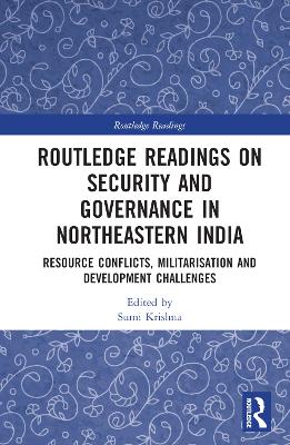 Routledge Readings on Security and Governance in Northeastern India: Resource Conflicts, Militarisation and Development Challenges book