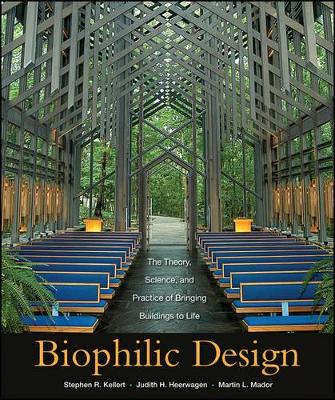 Biophilic Design: The Theory, Science and Practice of Bringing Buildings to Life by Stephen R. Kellert