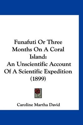 Funafuti Or Three Months On A Coral Island: An Unscientific Account Of A Scientific Expedition (1899) book