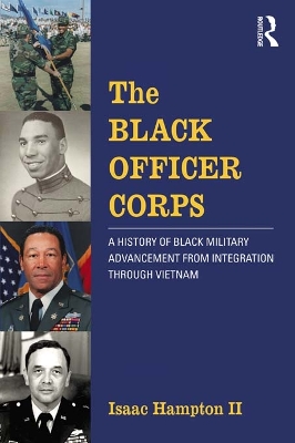 The The Black Officer Corps: A History of Black Military Advancement from Integration through Vietnam by Isaac Hampton II