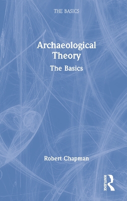 Archaeological Theory: The Basics by Robert Chapman