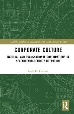 Corporate Culture: National and Transnational Corporations in Seventeenth-Century Literature by Liam D. Haydon