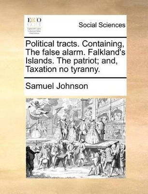 Political Tracts. Containing, the False Alarm. Falkland's Islands. the Patriot; And, Taxation No Tyranny. book