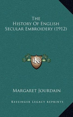 The History Of English Secular Embroidery (1912) by Margaret Jourdain