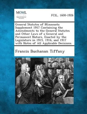 General Statutes of Minnesota Supplement 1917 Containing the Amendments to the General Statutes and Other Laws of a General and Permanent Nature, Enac book