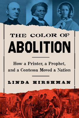 The Color of Abolition: How a Printer, a Prophet, and a Contessa Moved a Nation by Linda Hirshman