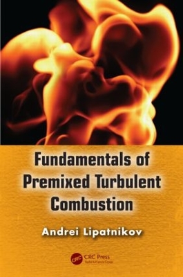 Fundamentals of Premixed Turbulent Combustion by Andrei Lipatnikov