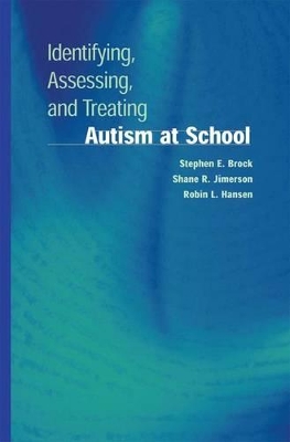 Identifying, Assessing, and Treating Autism at School by Stephen E. Brock