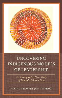 Uncovering Indigenous Models of Leadership: An Ethnographic Case Study of Samoa's Talavou Clan book