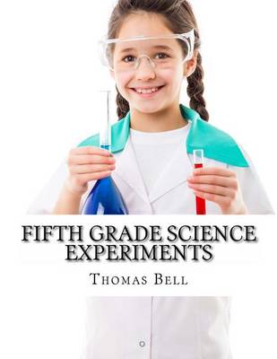 Fifth Grade Science Experiments by Thomas Bell