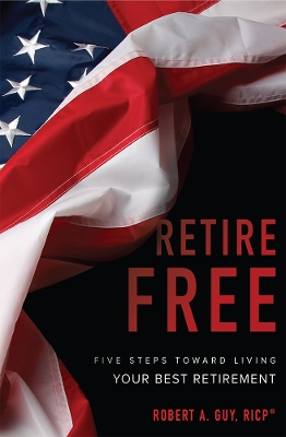 Retire Free: Five Steps Toward Living Your Best Retirement book