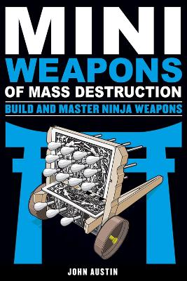 Mini Weapons of Mass Destruction 4: Build and Master Ninja Weapons book