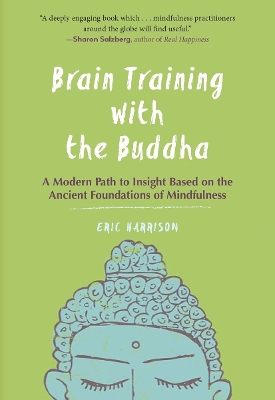 Brain Training with the Buddha: A Modern Path to Insight Based on the Ancient Foundations of Mindfulness by Eric Harrison
