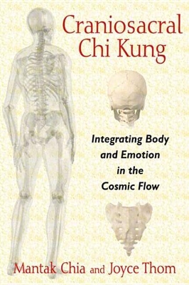 Craniosacral Chi Kung: Integrating Body and Emotion in the Cosmic Flow by Mantak Chia