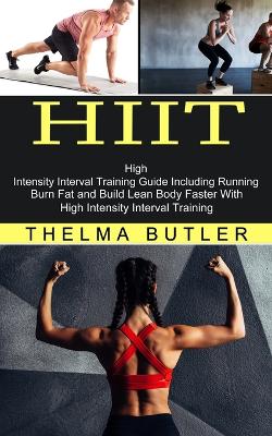 Hiit: Burn Fat and Build Lean Body Faster With High Intensity Interval Training (High Intensity Interval Training Guide Including Running) book