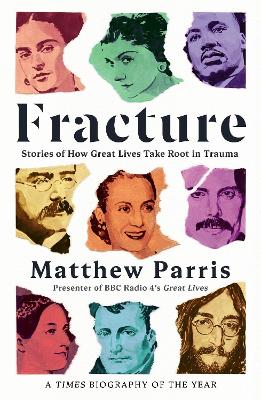 Fracture: Stories of How Great Lives Take Root in Trauma by Matthew Parris