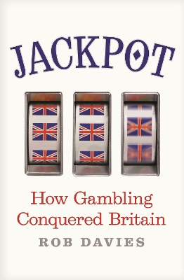 Jackpot: How Gambling Conquered Britain by Rob Davies