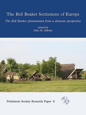 Bell Beaker Settlement of Europe: The Bell Beaker Phenomenon from a Domestic Perspective book