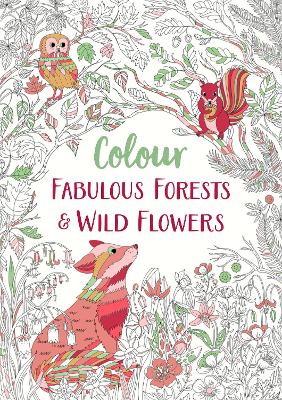 Fabulous Forests and Wild Flowers: An Anti-Stress Colouring Book book