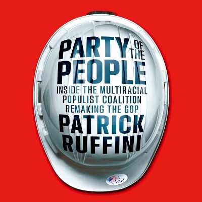 Party of the People: Inside the Multiracial Populist Coalition Remaking the GOP by Patrick Ruffini