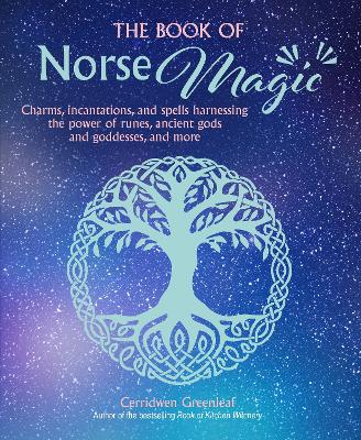 The Book of Norse Magic: Charms, Incantations and Spells Harnessing the Power of Runes, Ancient Gods and Goddesses, and More book